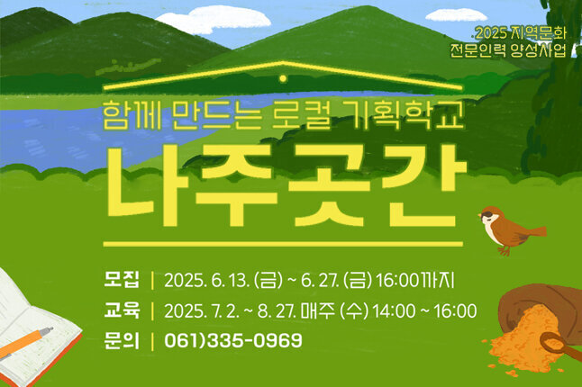 2025 지역문화전문인력양성사업 함께 만드는 로컬 기획학교 나주곳간 모집 : 2025. 6. 13. (금) ~ 6. 27. (금) 16:00까지 교육 : 2025. 7. 2. ~ 8. 27. 매주(수) 14:00 ~ 16:00 문의 : 061-335-0969